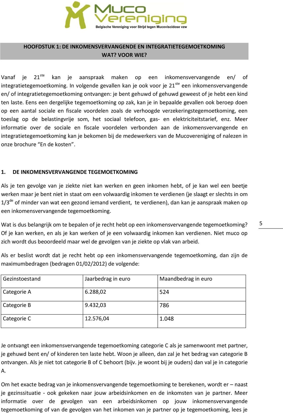 Eens een dergelijke tegemoetkoming op zak, kan je in bepaalde gevallen ook beroep doen op een aantal sociale en fiscale voordelen zoals de verhoogde verzekeringstegemoetkoming, een toeslag op de