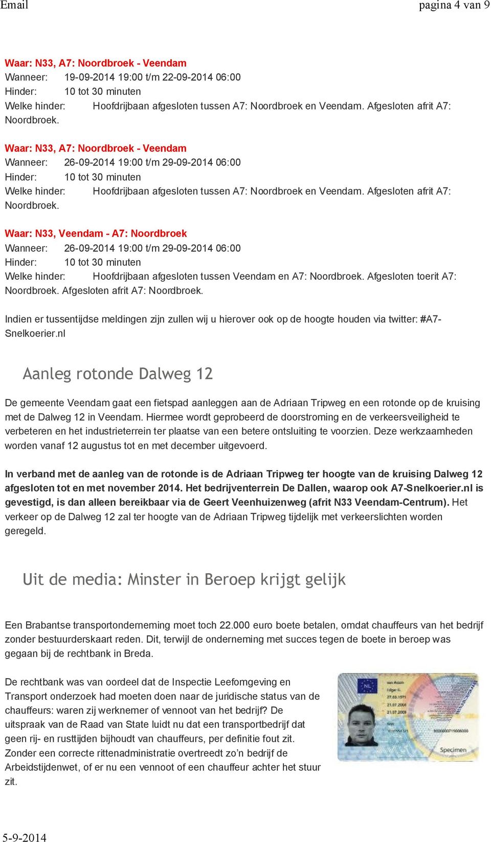 Afgesloten afrit A7: Noordbroek. Waar: N33, Veendam - A7: Noordbroek Wanneer: 26-09-2014 19:00 t/m 29-09-2014 06:00 Welke hinder: Hoofdrijbaan afgesloten tussen Veendam en A7: Noordbroek.