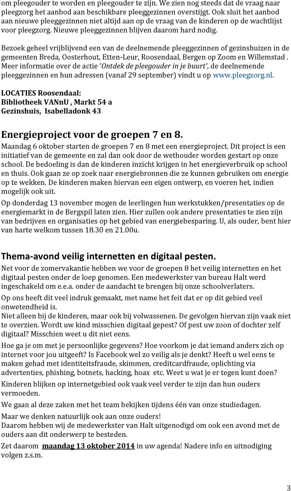 Bezoek geheel vrijblijvend een van de deelnemende pleeggezinnen of gezinshuizen in de gemeenten Breda, Oosterhout, Etten-Leur, Roosendaal, Bergen op Zoom en Willemstad.