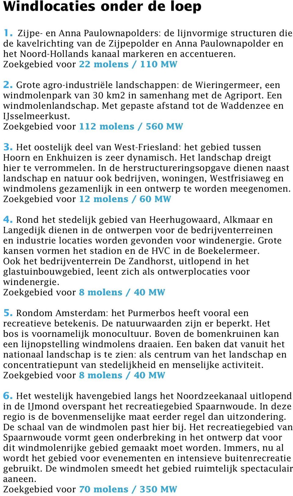 Zoekgebied voor 22 molens / 110 MW 2. Grote agro-industriële landschappen: de Wieringermeer, een windmolenpark van 30 km2 in samenhang met de Agriport. Een windmolenlandschap.