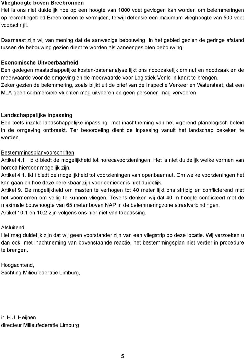 Daarnaast zijn wij van mening dat de aanwezige bebouwing in het gebied gezien de geringe afstand tussen de bebouwing gezien dient te worden als aaneengesloten bebouwing.