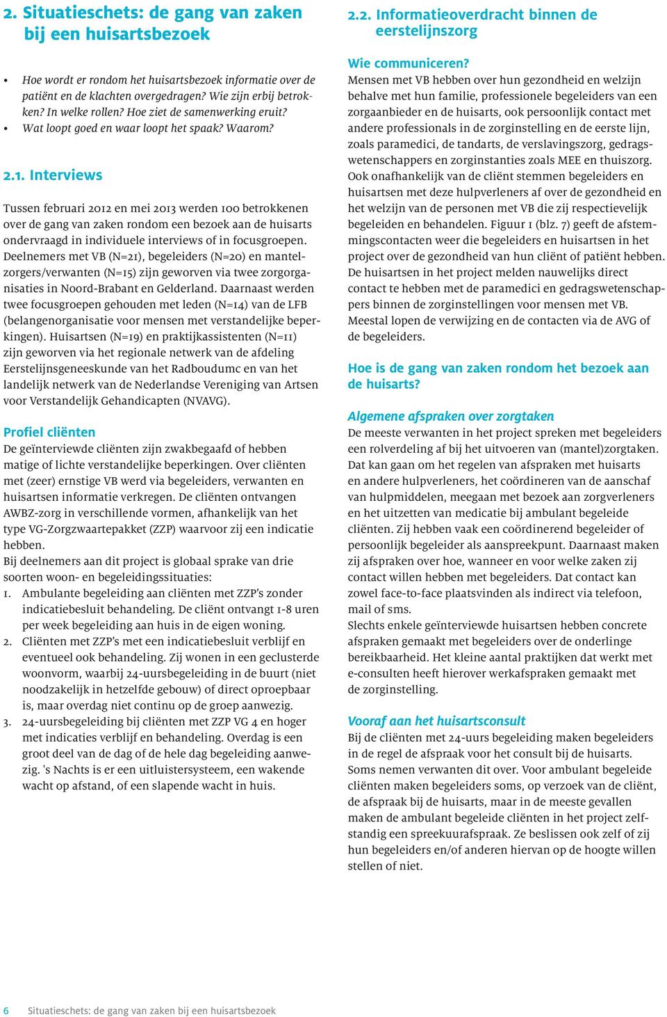 Interviews Tussen februari 2012 en mei 2013 werden 100 betrokkenen over de gang van zaken rondom een bezoek aan de huisarts ondervraagd in individuele interviews of in focusgroepen.