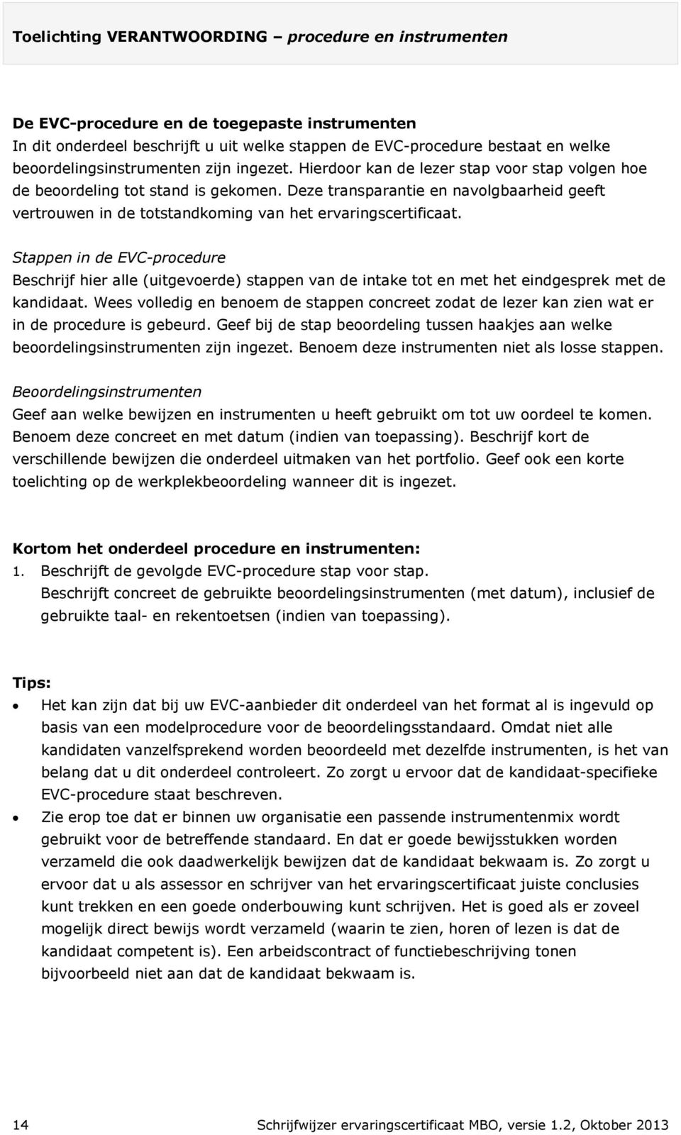 Deze transparantie en navolgbaarheid geeft vertrouwen in de totstandkoming van het ervaringscertificaat.