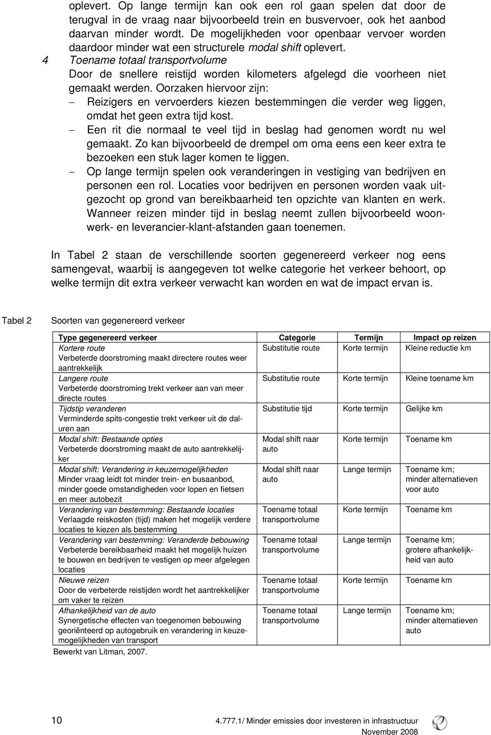 4 Toename totaal transportvolume Door de snellere reistijd worden kilometers afgelegd die voorheen niet gemaakt werden.