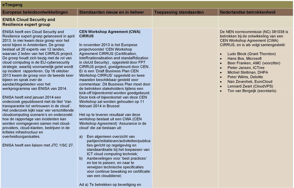 De groep houdt zich bezig met de rol van cloud computing in de EU-cybersecurity strategie, waarbij voornamelijk gelet wordt op incident rapporteren.