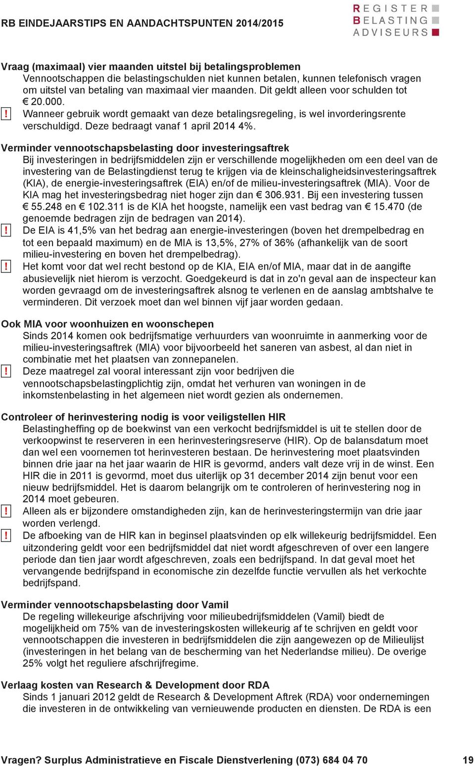 Verminder vennootschapsbelasting door investeringsaftrek Bij investeringen in bedrijfsmiddelen zijn er verschillende mogelijkheden om een deel van de investering van de Belastingdienst terug te