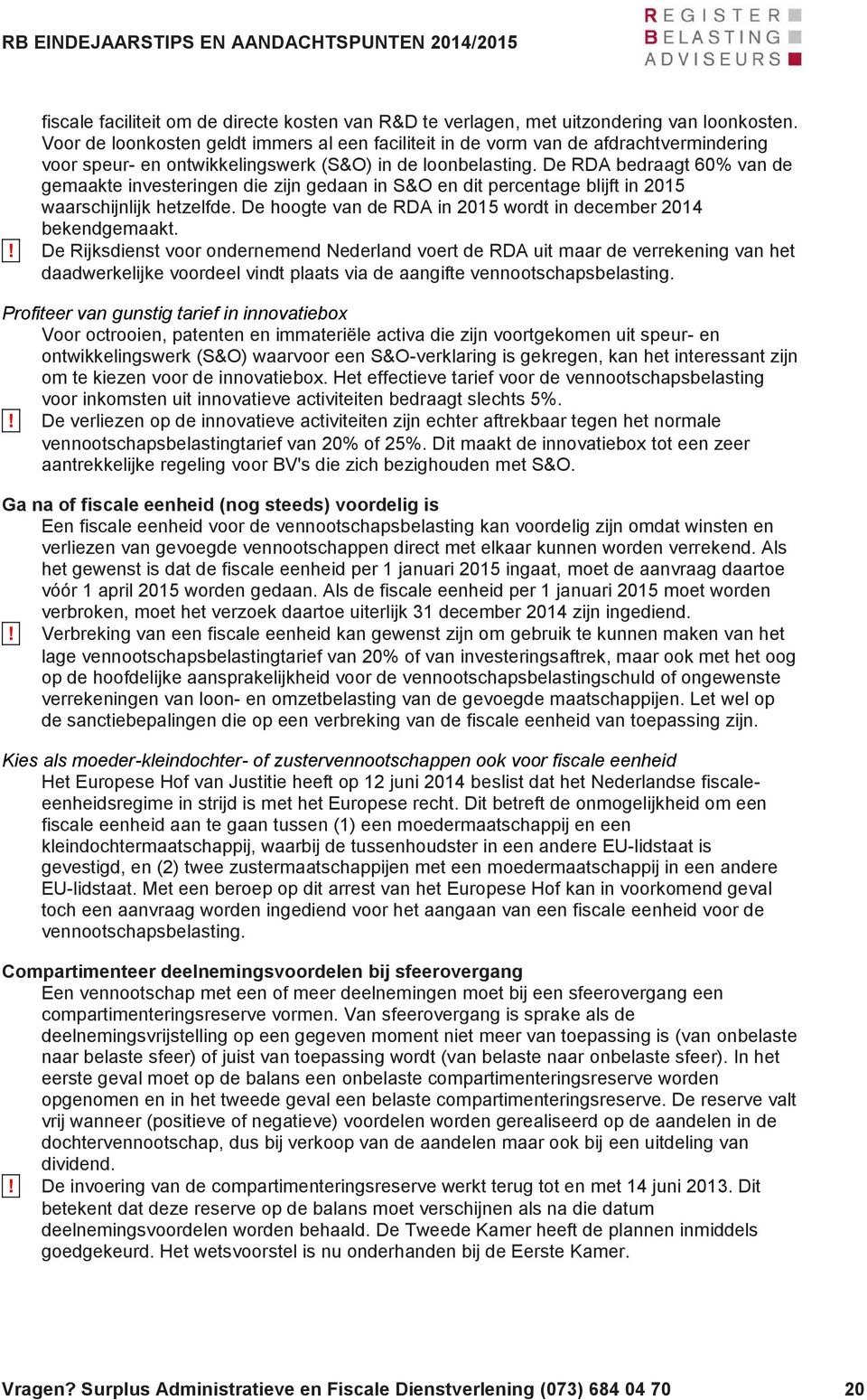 De RDA bedraagt 60% van de gemaakte investeringen die zijn gedaan in S&O en dit percentage blijft in 2015 waarschijnlijk hetzelfde. De hoogte van de RDA in 2015 wordt in december 2014 bekendgemaakt.