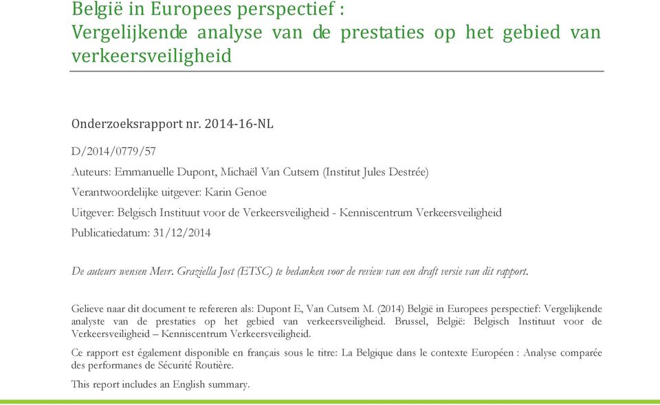 Kenniscentrum Verkeersveiligheid Publicatiedatum: 31/12/2014 De auteurs wensen Mevr. Graziella Jost (ETSC) te bedanken voor de review van een draft versie van dit rapport.