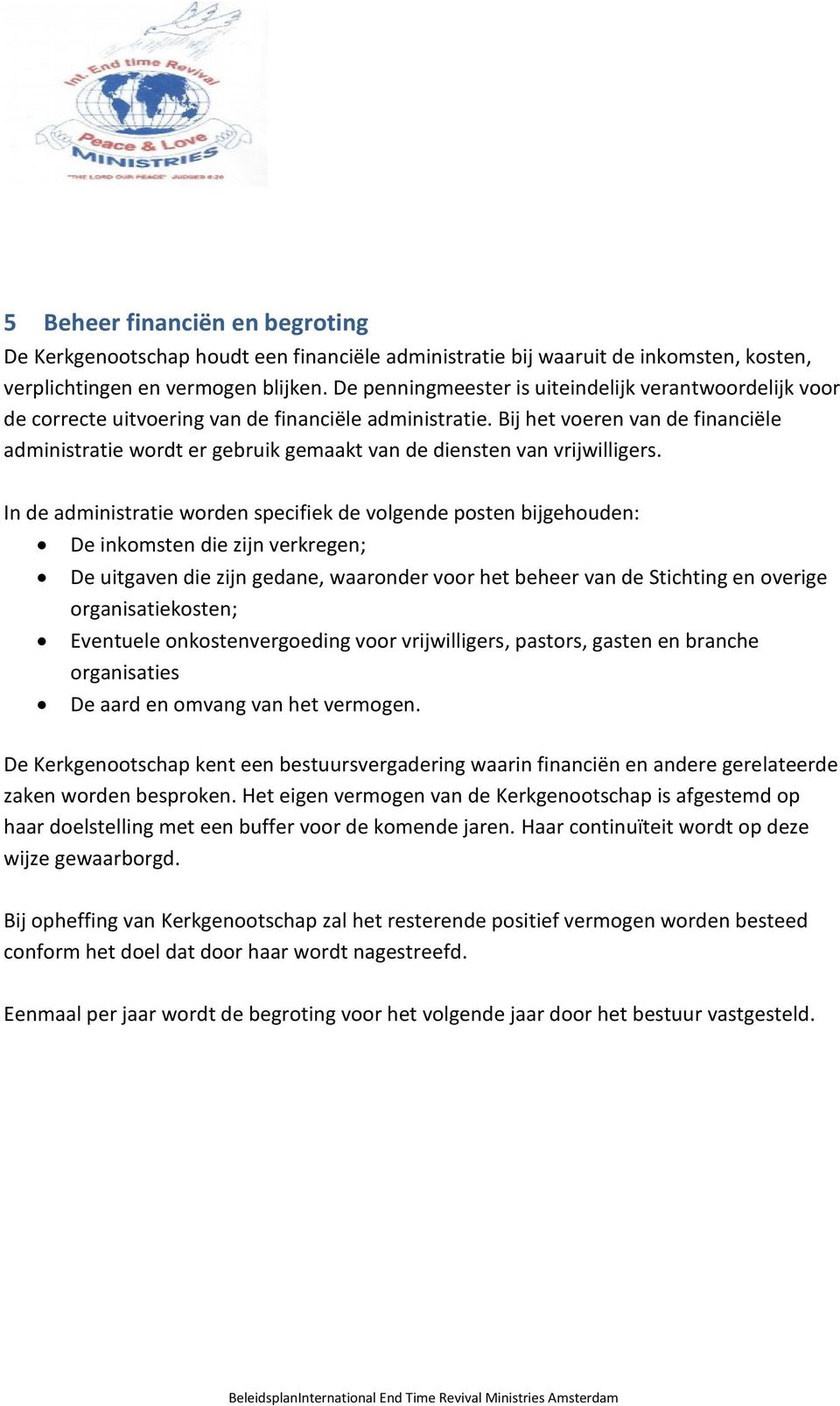 Bij het voeren van de financiële administratie wordt er gebruik gemaakt van de diensten van vrijwilligers.