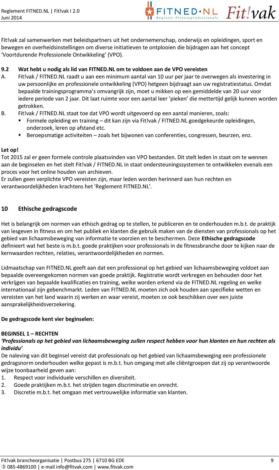 NL raadt u aan een minimum aantal van 10 uur per jaar te overwegen als investering in uw persoonlijke en professionele ontwikkeling (VPO) hetgeen bijdraagt aan uw registratiestatus.