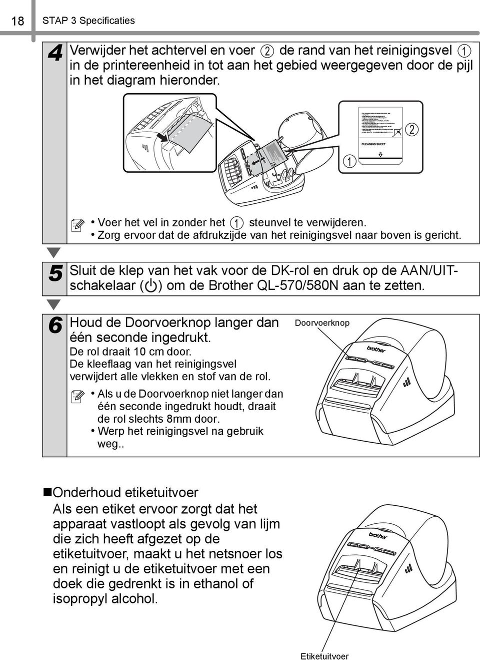 Sluit de klep van het vak voor de DK-rol en druk op de AAN/UITschakelaar ( ) om de Brother QL-570/580N aan te zetten. 6 Houd de Doorvoerknop langer dan één seconde ingedrukt. De rol draait 0 cm door.