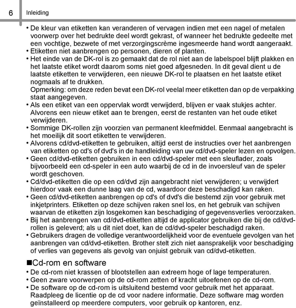 Het einde van de DK-rol is zo gemaakt dat de rol niet aan de labelspoel blijft plakken en het laatste etiket wordt daarom soms niet goed afgesneden.