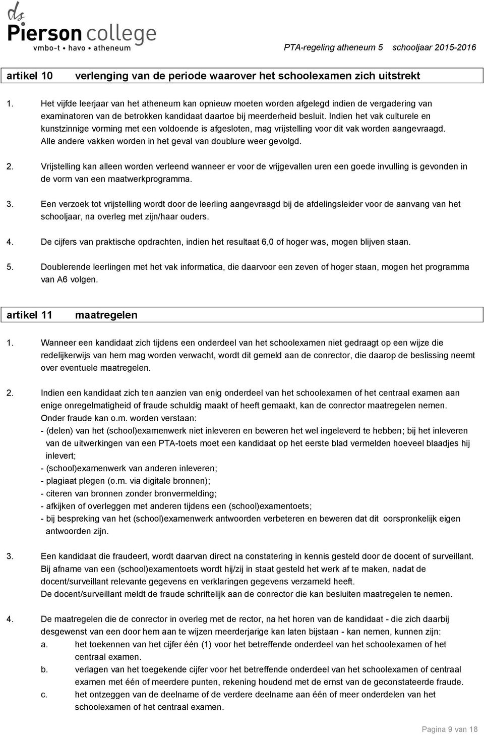 Indien het vak culturele en kunstzinnige vorming met een voldoende is afgesloten, mag vrijstelling voor dit vak worden aangevraagd. Alle andere vakken worden in het geval van doublure weer gevolgd. 2.