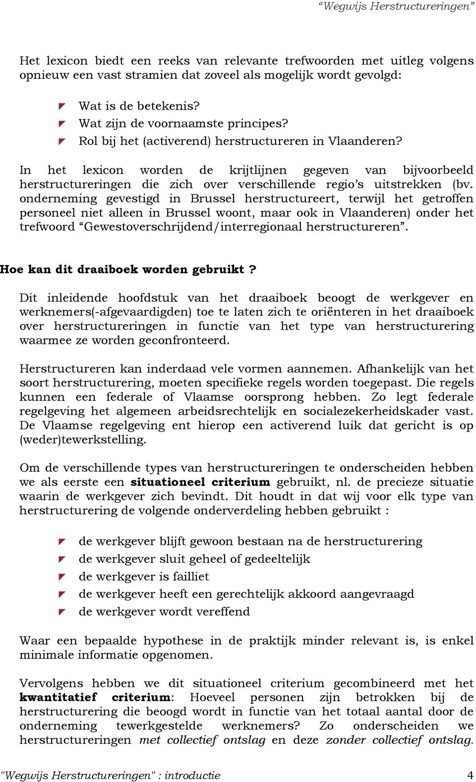 onderneming gevestigd in Brussel herstructureert, terwijl het getroffen personeel niet alleen in Brussel woont, maar ook in Vlaanderen) onder het trefwoord Gewestoverschrijdend/interregionaal