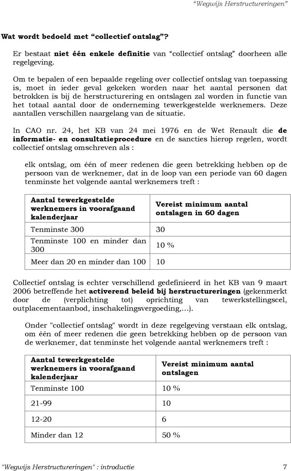 functie van het totaal aantal door de onderneming tewerkgestelde werknemers. Deze aantallen verschillen naargelang van de situatie. In CAO nr.