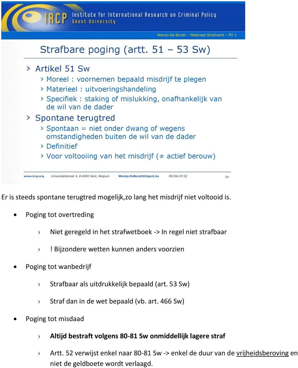 Spontaan = niet onder dwang of wegens omstandigheden buiten de wil van de dader Definitief Voor voltooiing van het misdrijf ( actief berouw) www.ircp.