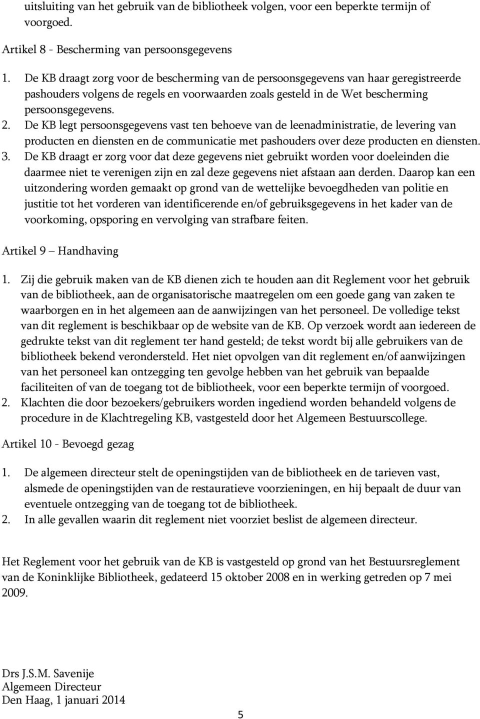 De KB legt persoonsgegevens vast ten behoeve van de leenadministratie, de levering van producten en diensten en de communicatie met pashouders over deze producten en diensten. 3.