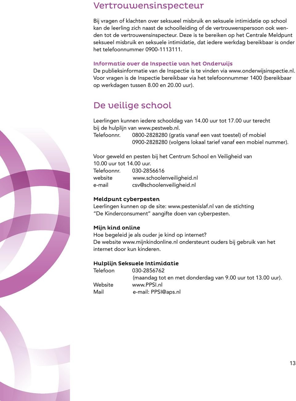 Informatie over de Inspectie van het Onderwijs De publieksinformatie van de Inspectie is te vinden via www.onderwijsinspectie.nl.
