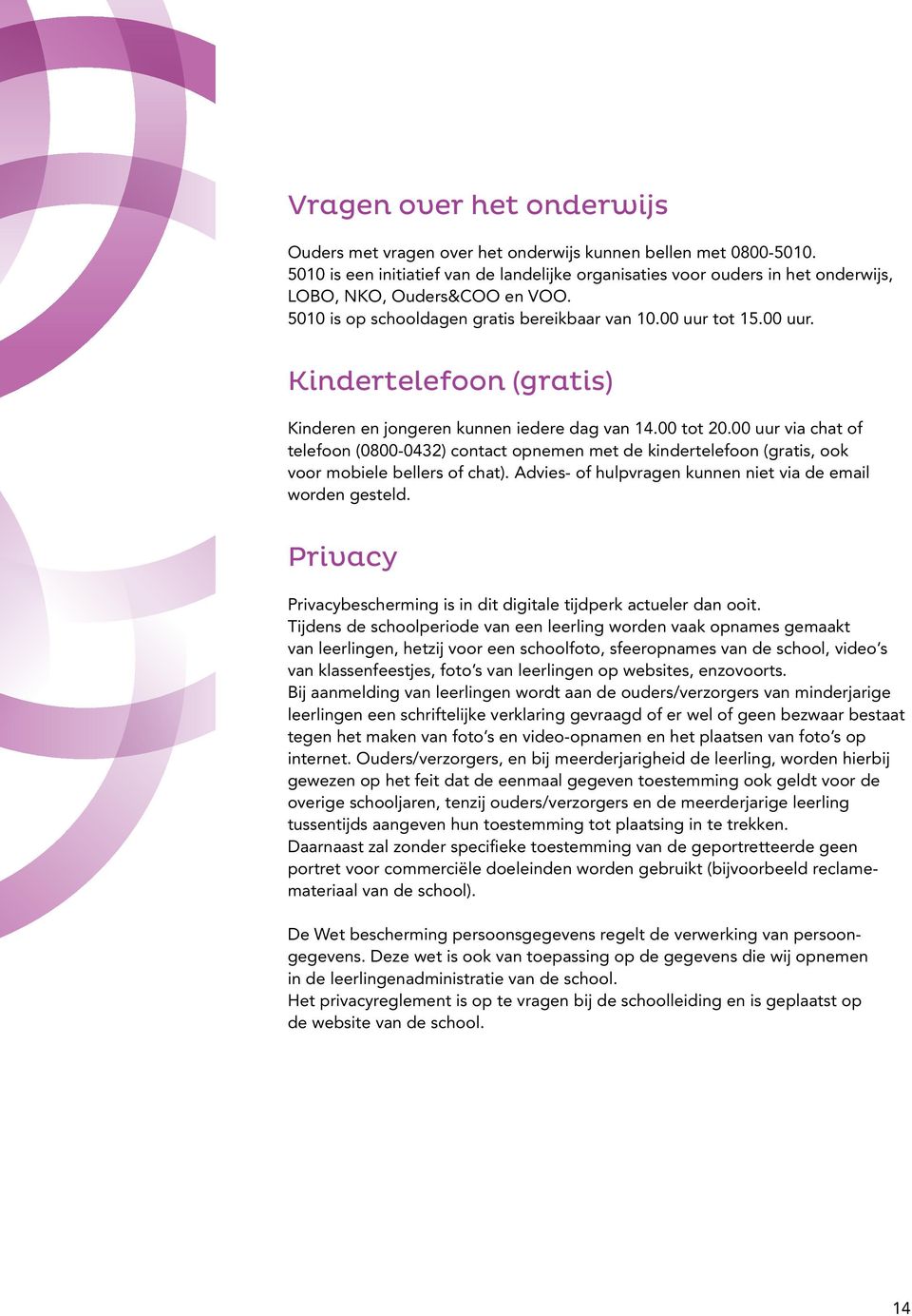 tot 15.00 uur. Kindertelefoon (gratis) Kinderen en jongeren kunnen iedere dag van 14.00 tot 20.