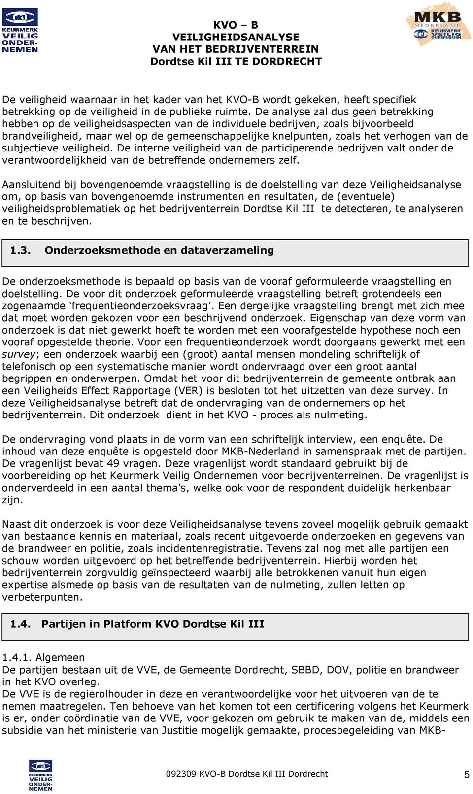 van de subjectieve veiligheid. De interne veiligheid van de participerende bedrijven valt onder de verantwoordelijkheid van de betreffende ondernemers zelf.