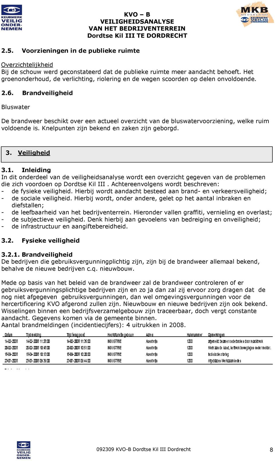 Brandveiligheid Bluswater De brandweer beschikt over een actueel overzicht van de bluswatervoorziening, welke ruim voldoende is. Knelpunten zijn bekend en zaken zijn geborgd. 3. Veiligheid 3.1.