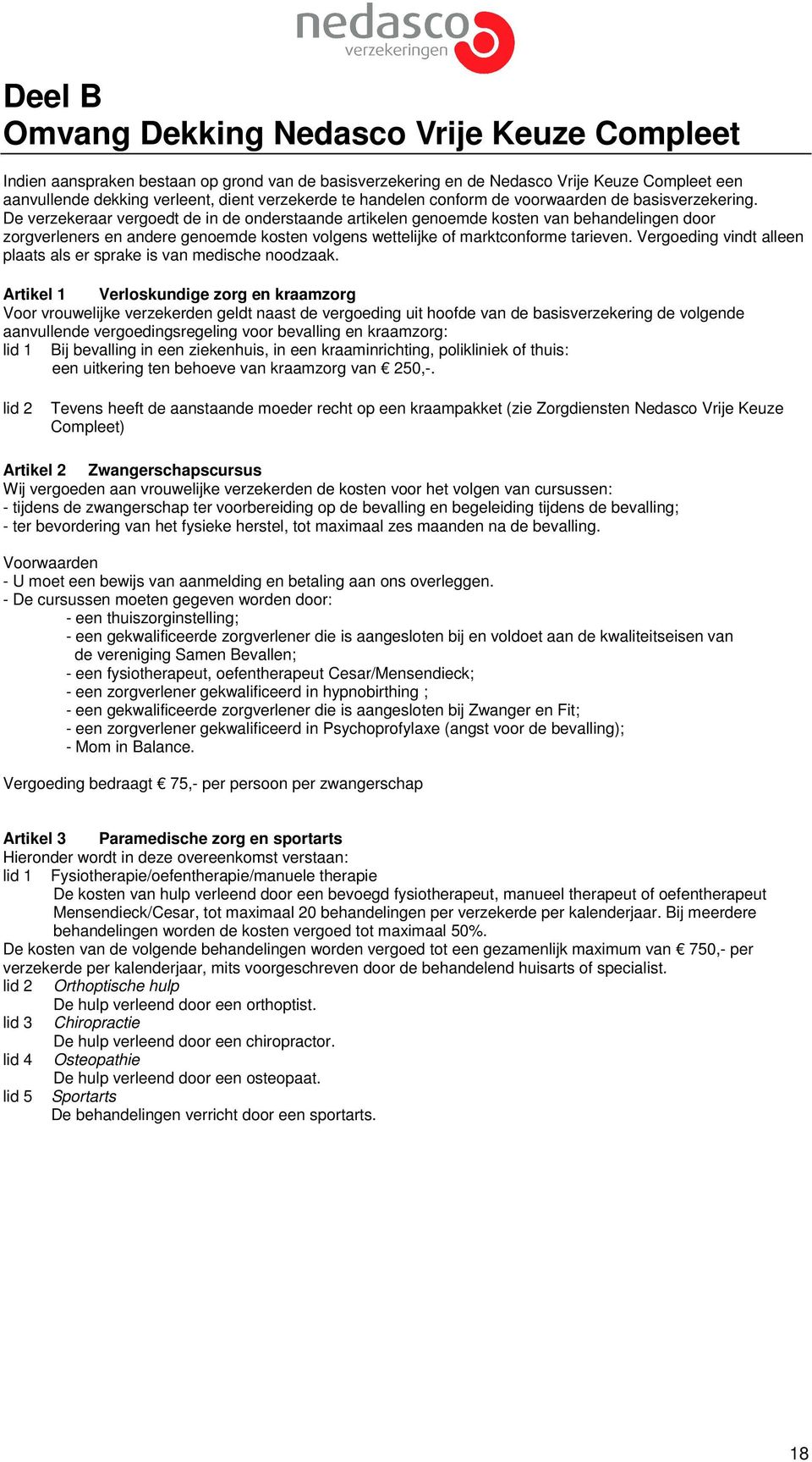 De verzekeraar vergoedt de in de onderstaande artikelen genoemde kosten van behandelingen door zorgverleners en andere genoemde kosten volgens wettelijke of marktconforme tarieven.