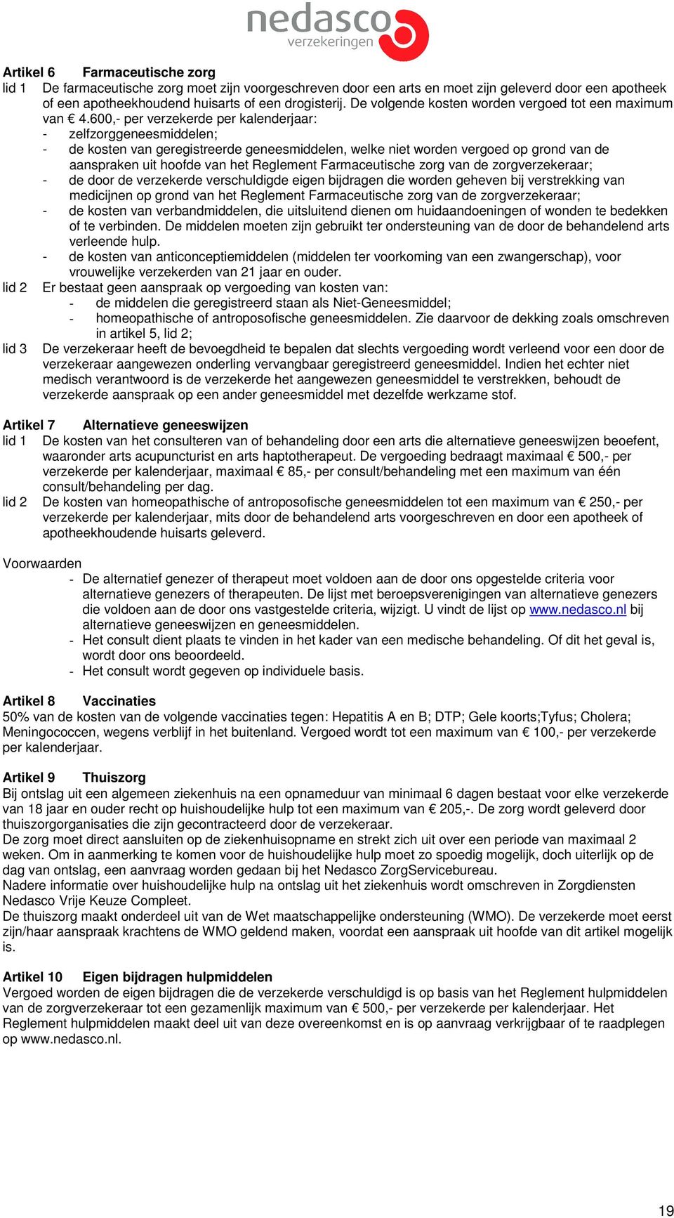 600,- per verzekerde per kalenderjaar: - zelfzorggeneesmiddelen; - de kosten van geregistreerde geneesmiddelen, welke niet worden vergoed op grond van de aanspraken uit hoofde van het Reglement