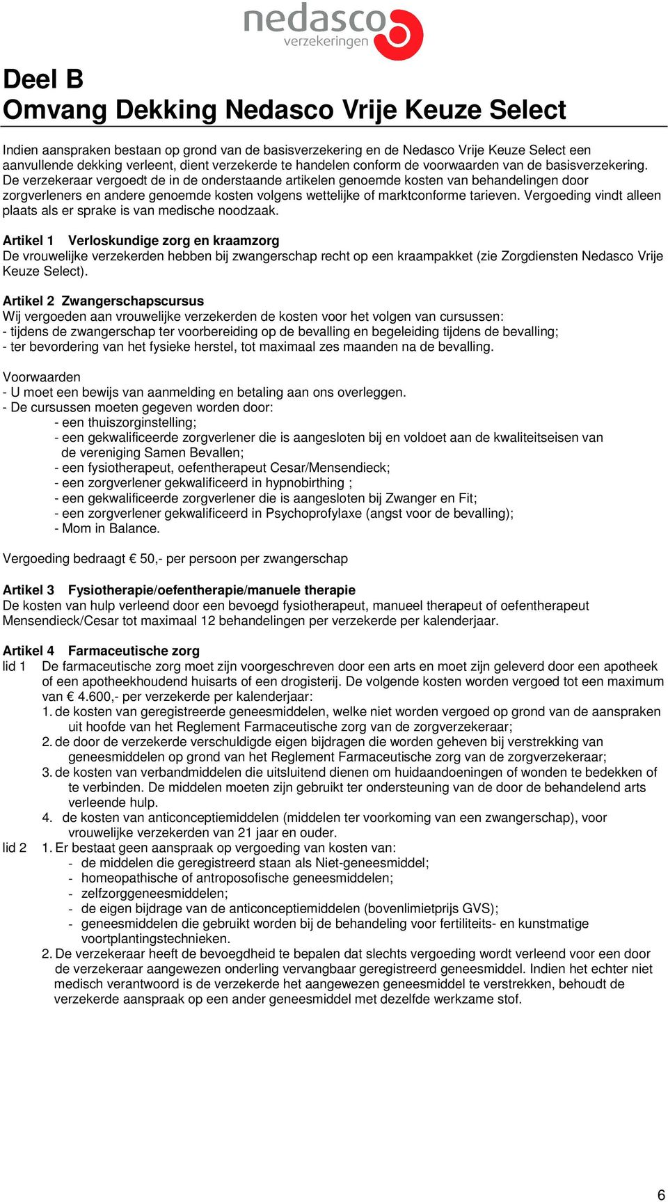 De verzekeraar vergoedt de in de onderstaande artikelen genoemde kosten van behandelingen door zorgverleners en andere genoemde kosten volgens wettelijke of marktconforme tarieven.