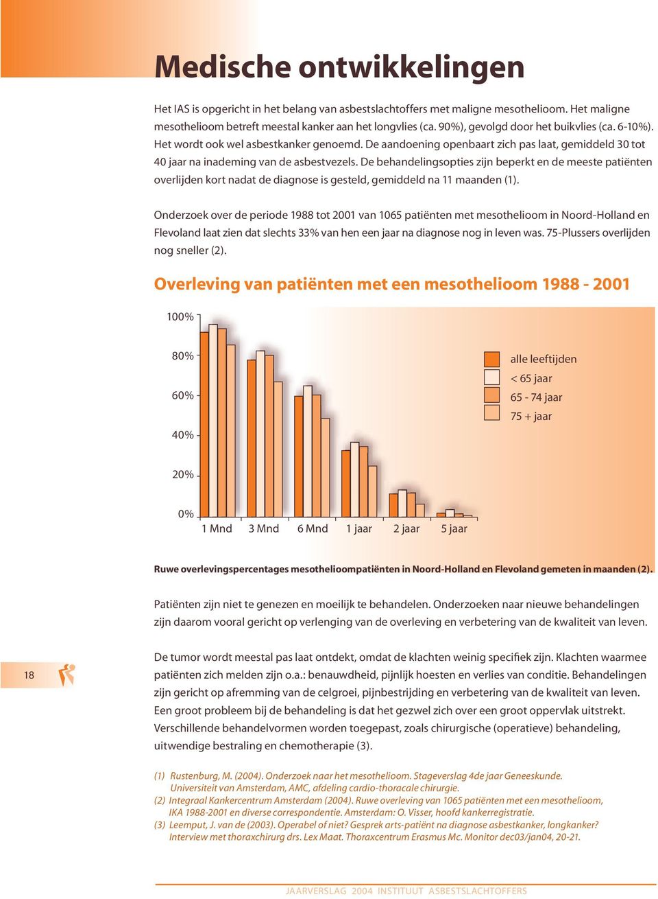 De behandelingsopties zijn beperkt en de meeste patiënten overlijden kort nadat de diagnose is gesteld, gemiddeld na 11 maanden (1).