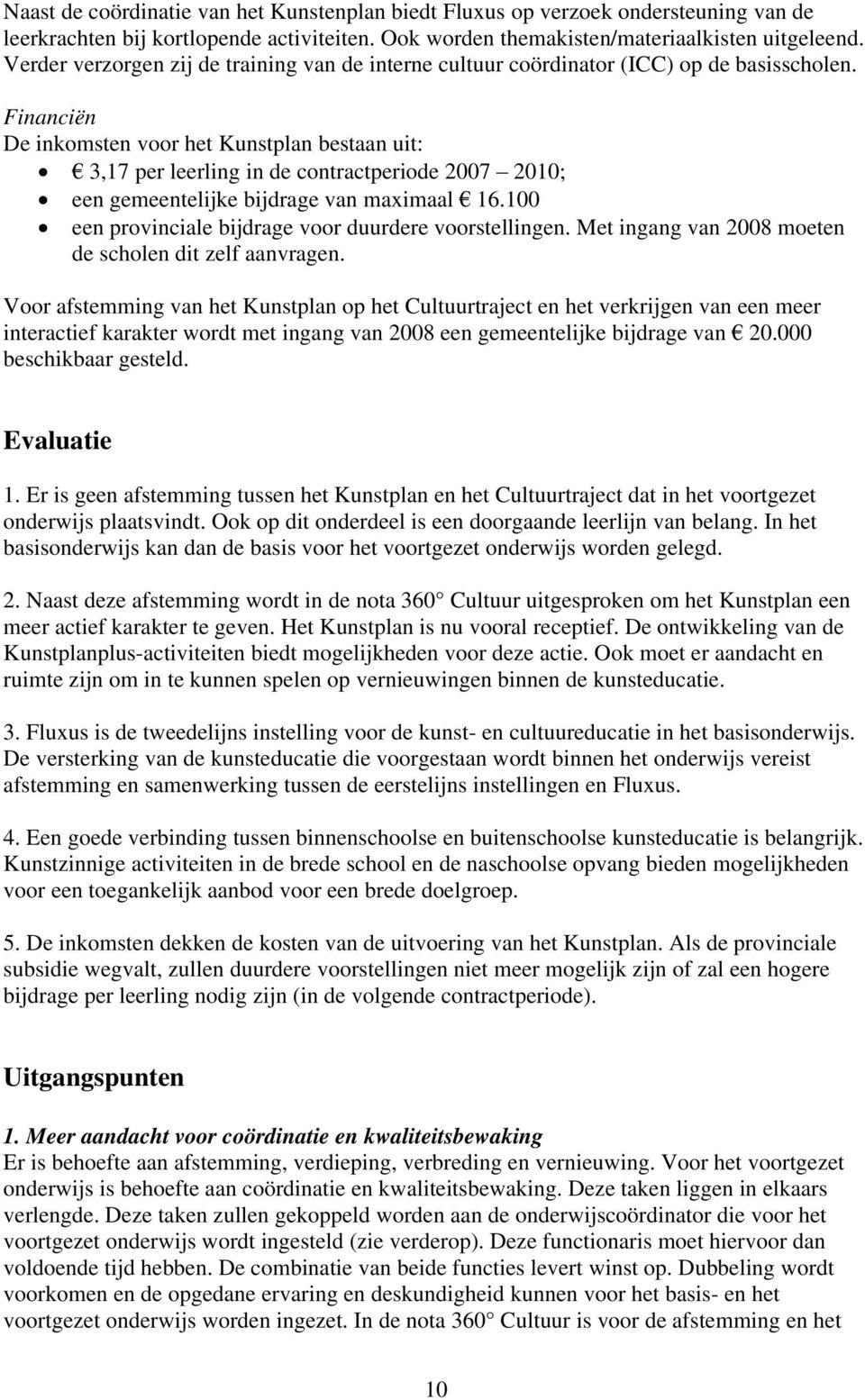 Financiën De inkomsten voor het Kunstplan bestaan uit: 3,17 per leerling in de contractperiode 2007 2010; een gemeentelijke bijdrage van maximaal 16.