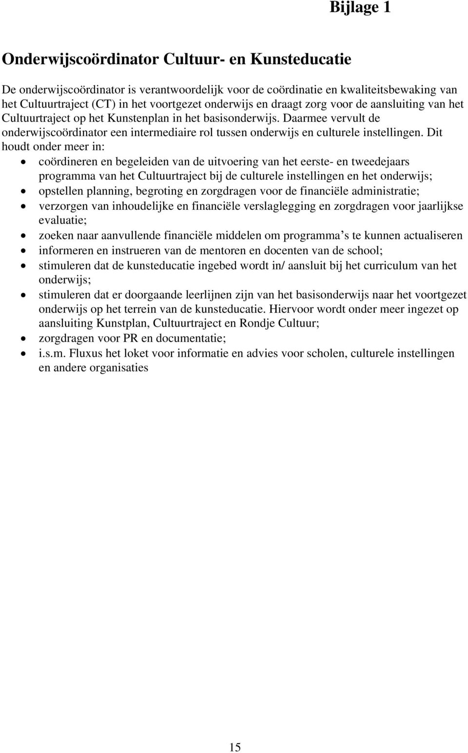 Daarmee vervult de onderwijscoördinator een intermediaire rol tussen onderwijs en culturele instellingen.