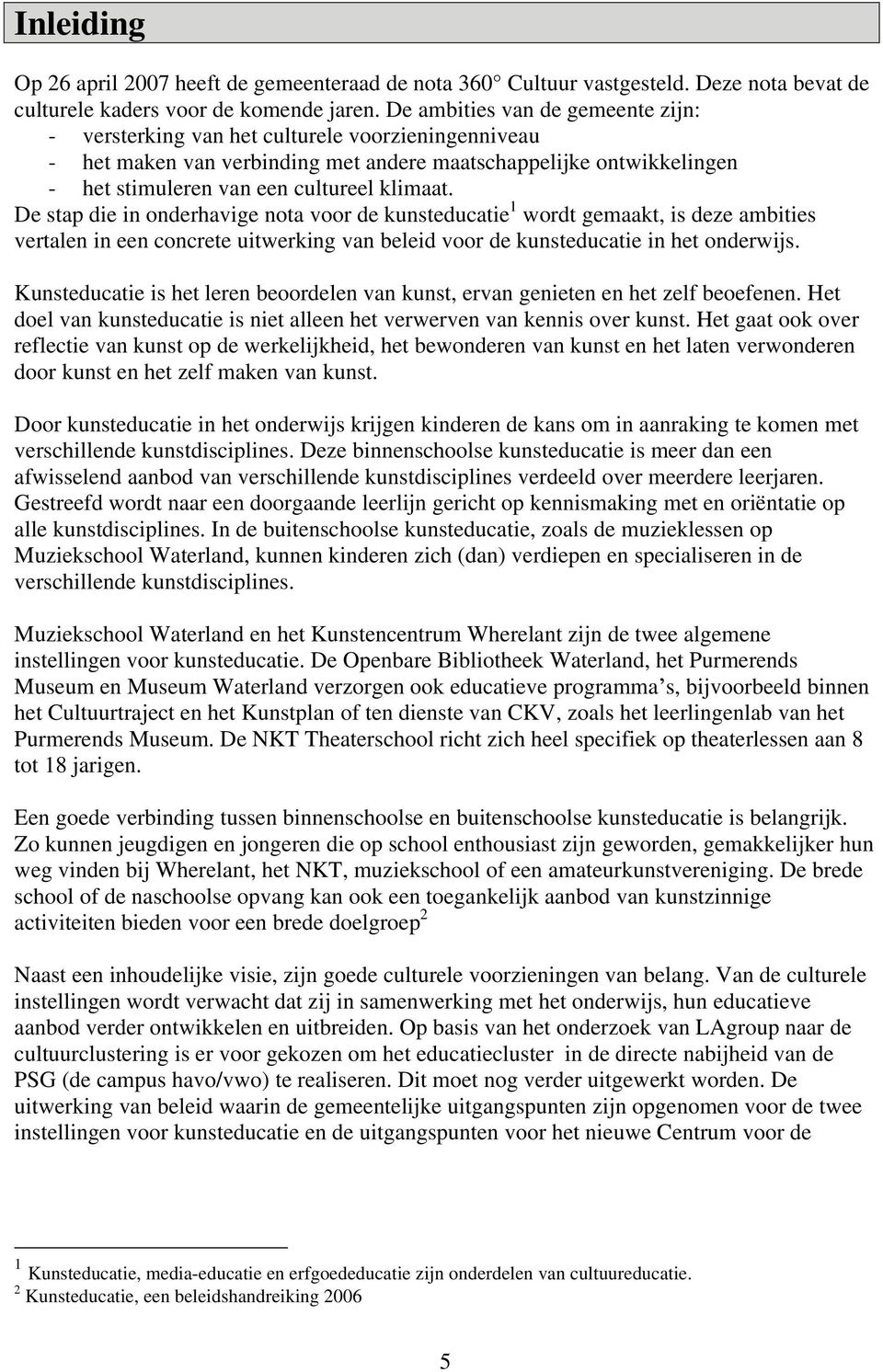 De stap die in onderhavige nota voor de kunsteducatie 1 wordt gemaakt, is deze ambities vertalen in een concrete uitwerking van beleid voor de kunsteducatie in het onderwijs.