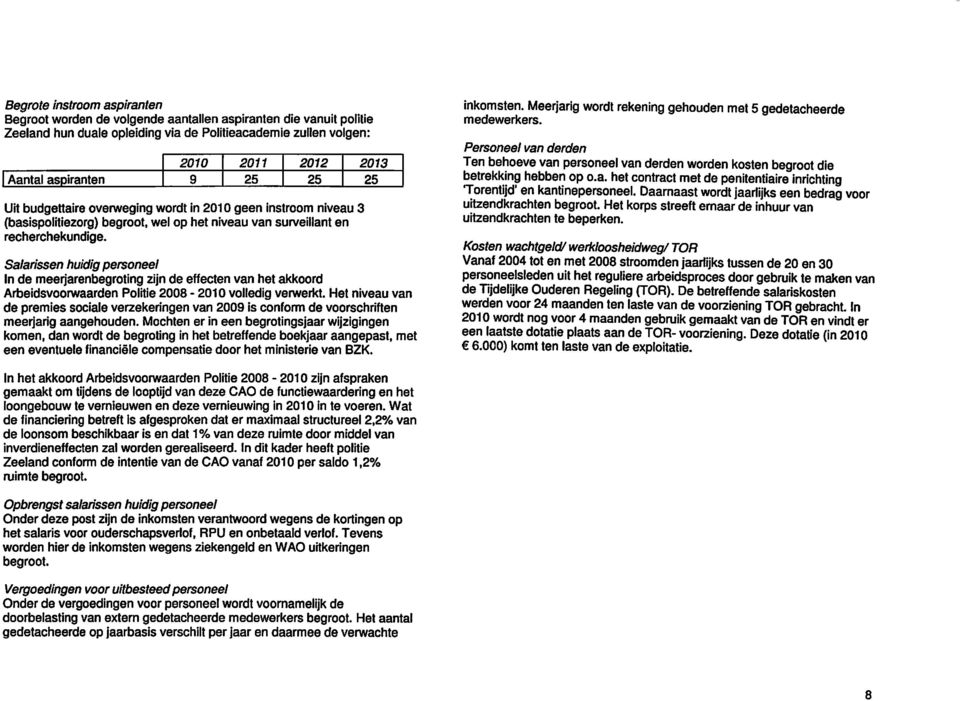 Salarissen huidig personeel In de meerjarenbegroting zijn de effecten van het akkoord Arbeidsvoorwaarden Politie 2008-201 o volledig verwerkt.