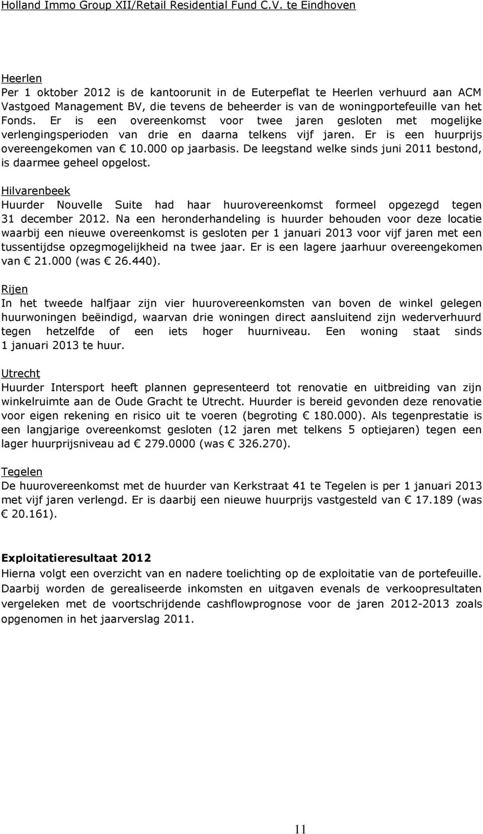 De leegstand welke sinds juni 2011 bestond, is daarmee geheel opgelost. Hilvarenbeek Huurder Nouvelle Suite had haar huurovereenkomst formeel opgezegd tegen 31 december 2012.