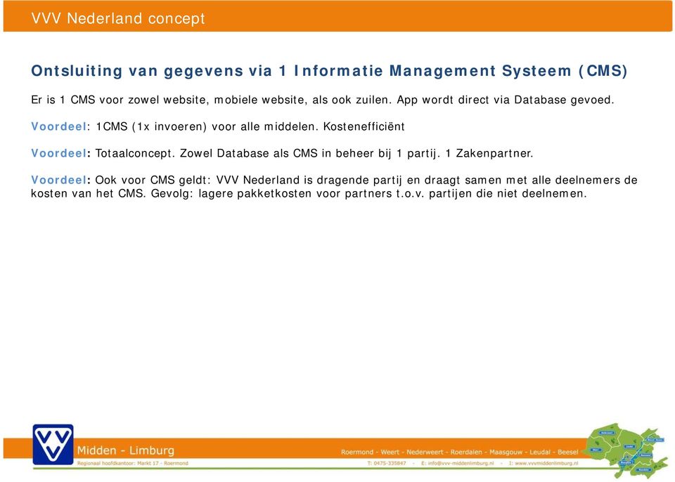 Kostnfficiënt Voordl: Totaalconcpt. Zowl Databas als CMS in bhr bij 1 partij. 1 Zaknpartnr.