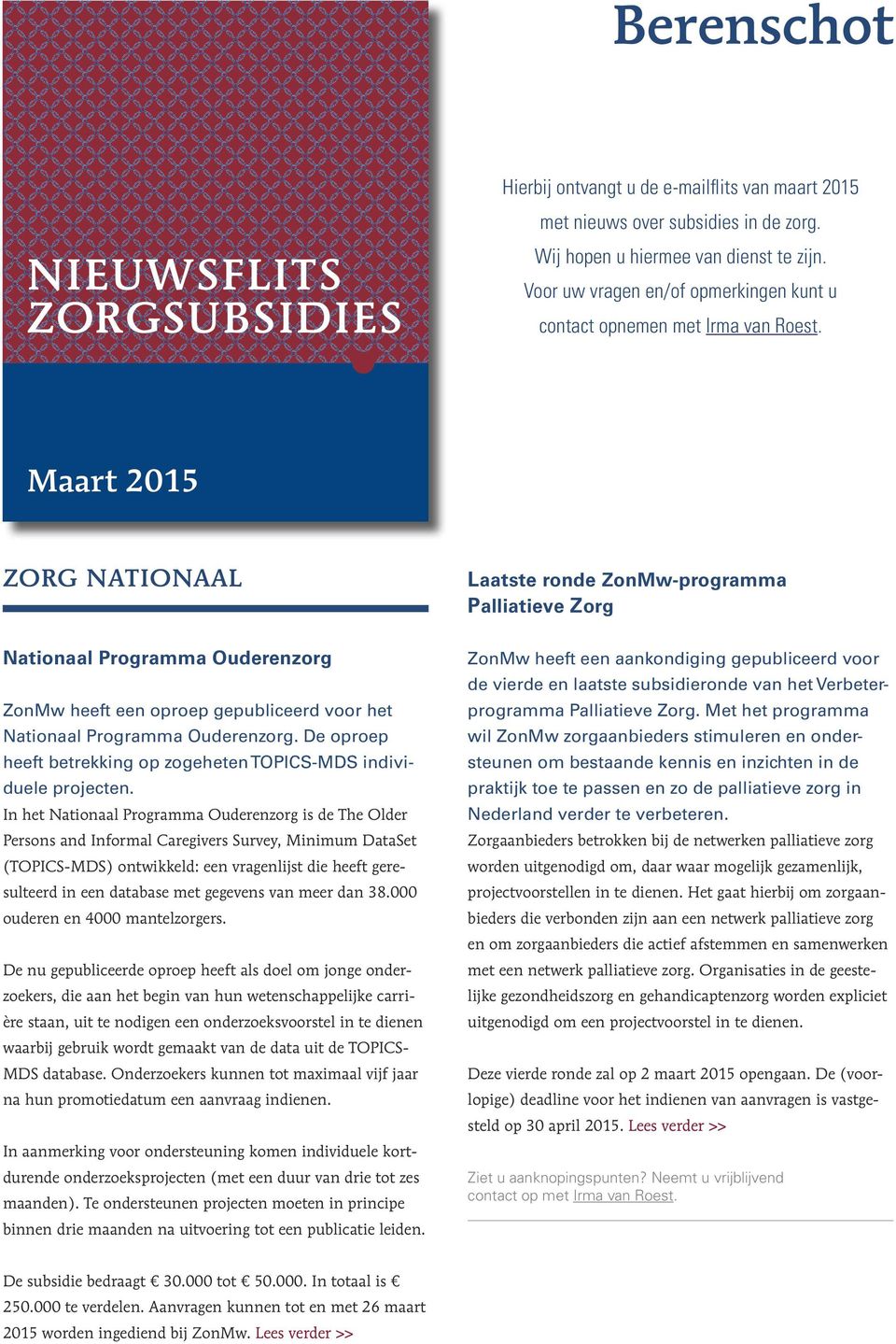Maart 2015 ZORG NATIONAAL Laatste ronde ZonMw-programma Palliatieve Zorg Nationaal Programma Ouderenzorg ZonMw heeft een oproep gepubliceerd voor het Nationaal Programma Ouderenzorg.