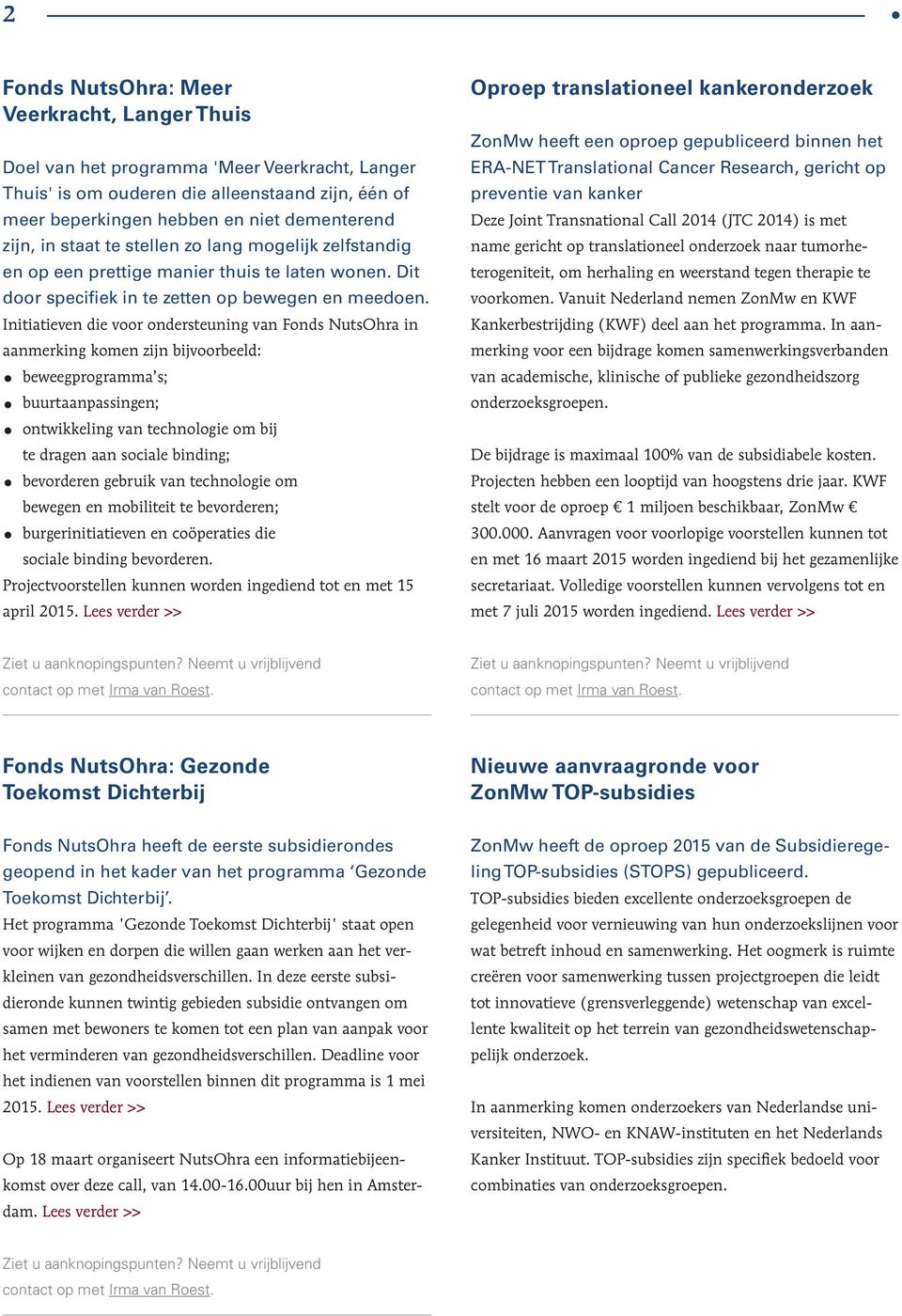 Initiatieven die voor ondersteuning van Fonds NutsOhra in aanmerking komen zijn bijvoorbeeld: beweegprogramma s; buurtaanpassingen; ontwikkeling van technologie om bij te dragen aan sociale binding;