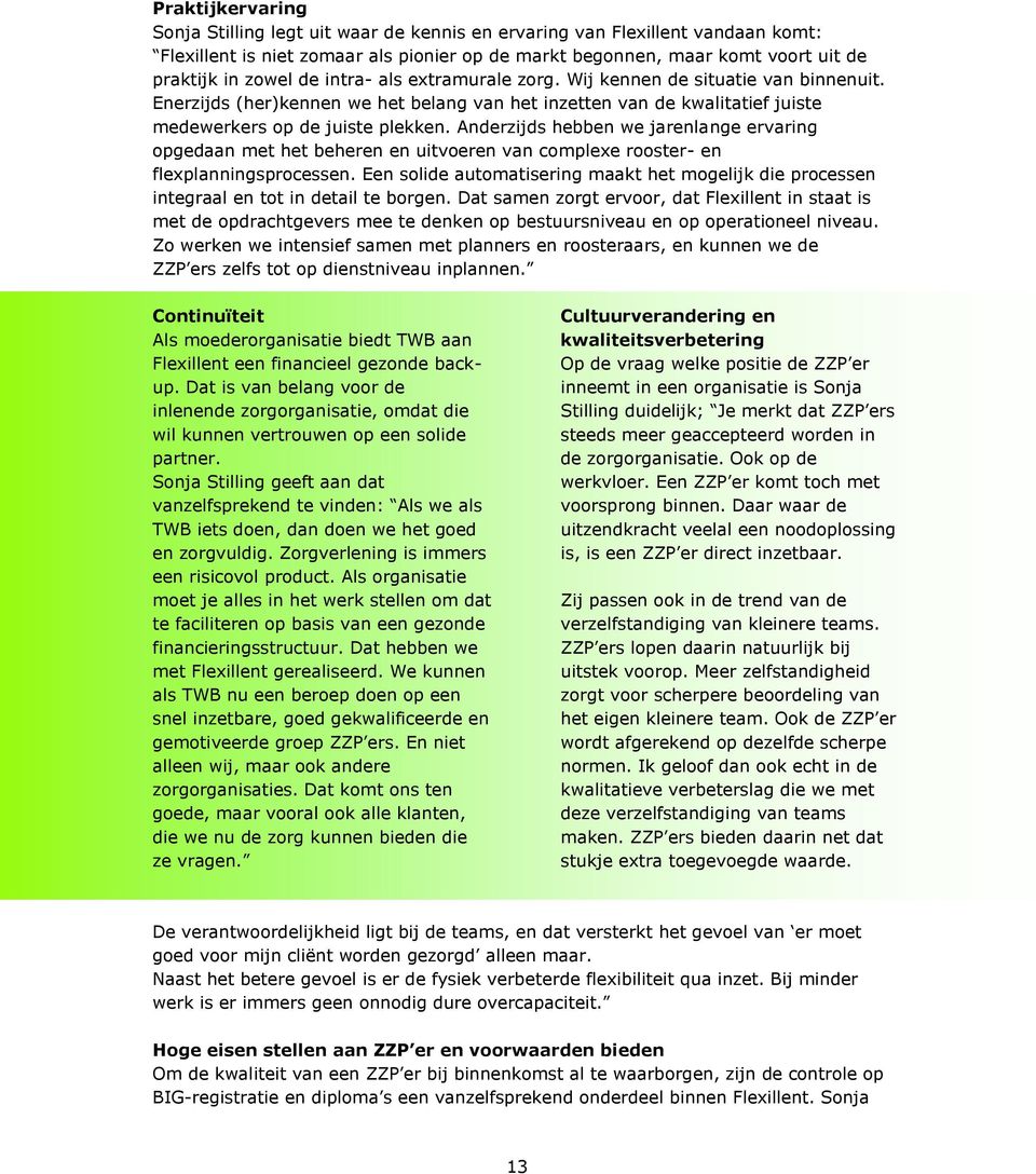 Anderzijds hebben we jarenlange ervaring opgedaan met het beheren en uitvoeren van complexe rooster- en flexplanningsprocessen.