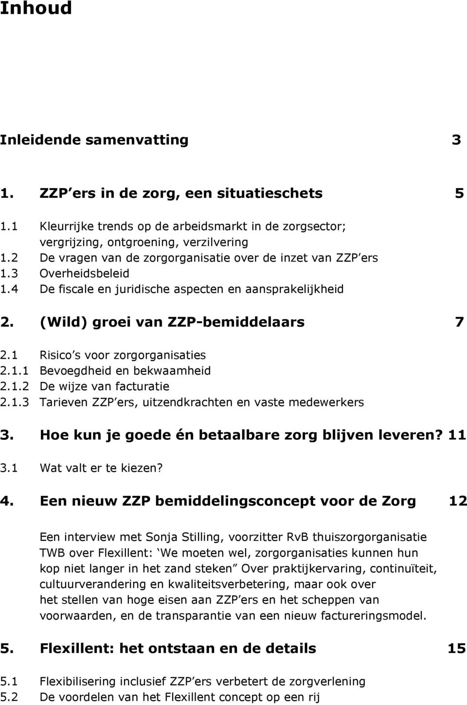 1 Risico s voor zorgorganisaties 2.1.1 Bevoegdheid en bekwaamheid 2.1.2 De wijze van facturatie 2.1.3 Tarieven ZZP ers, uitzendkrachten en vaste medewerkers 3.