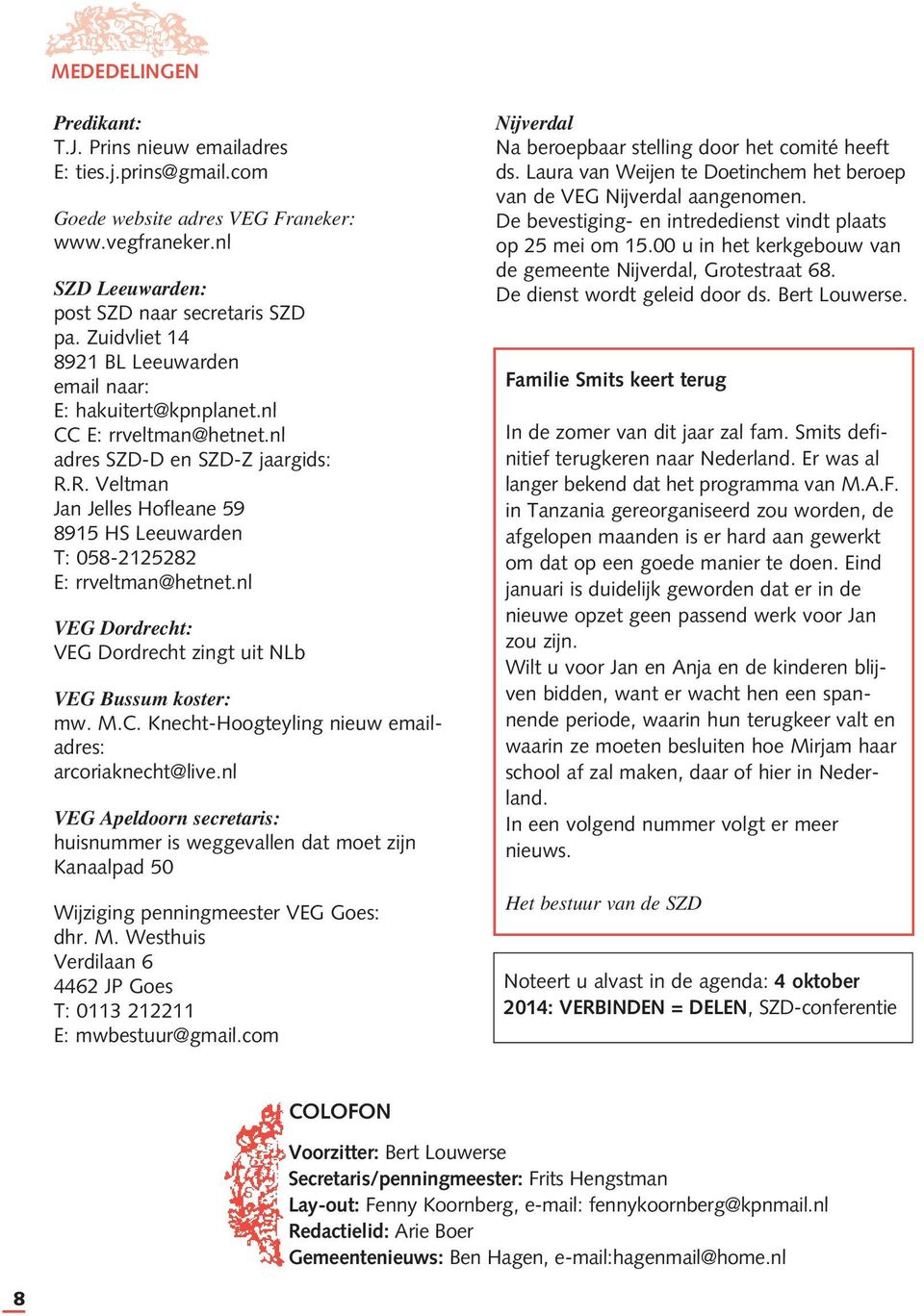 R. Veltman Jan Jelles Hofleane 59 8915 HS Leeuwarden T: 058-2125282 E: rrveltman@hetnet.nl VEG Dordrecht: VEG Dordrecht zingt uit NLb VEG Bussum koster: mw. M.C.