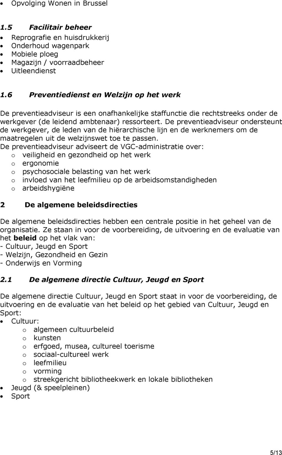 De preventieadviseur ondersteunt de werkgever, de leden van de hiërarchische lijn en de werknemers om de maatregelen uit de welzijnswet toe te passen.