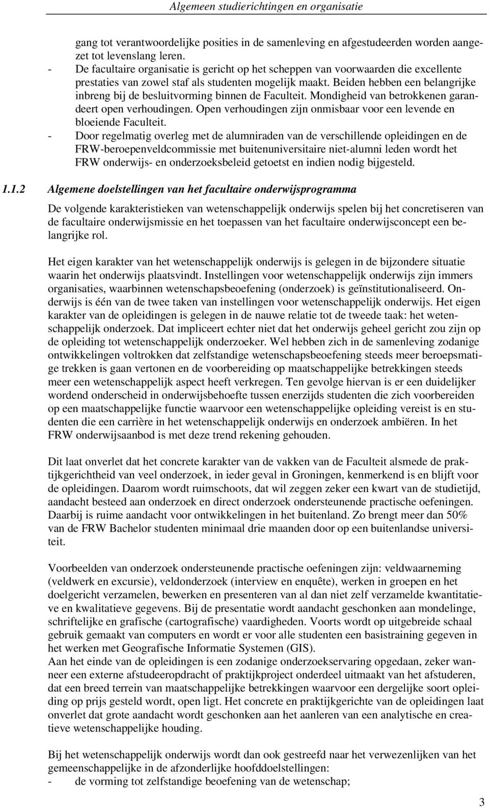 Beiden hebben een belangrijke inbreng bij de besluitvorming binnen de Faculteit. Mondigheid van betrokkenen garandeert open verhoudingen.