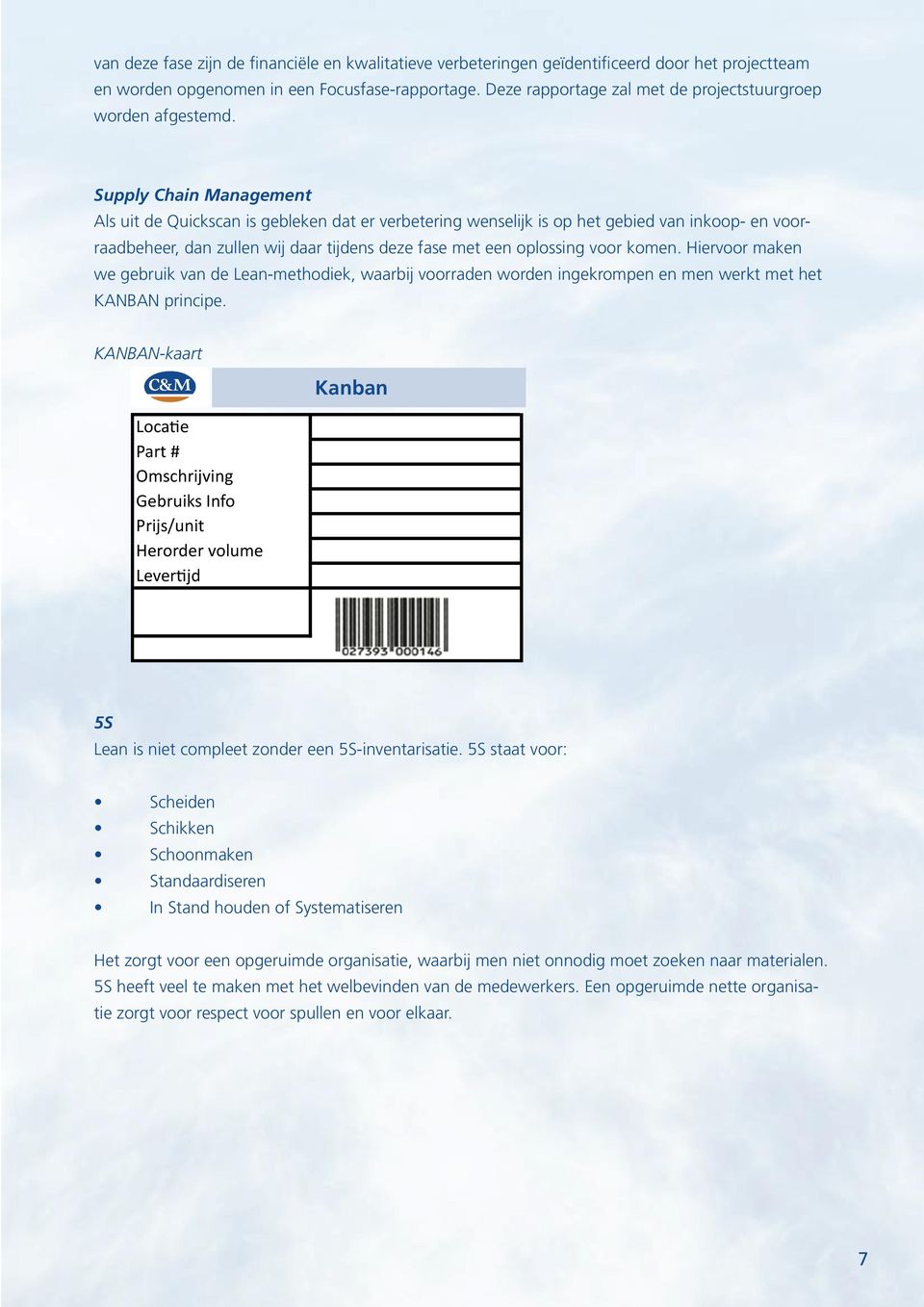 Supply Chain Management Als uit de Quickscan is gebleken dat er verbetering wenselijk is op het gebied van inkoop- en voorraadbeheer, dan zullen wij daar tijdens deze fase met een oplossing voor