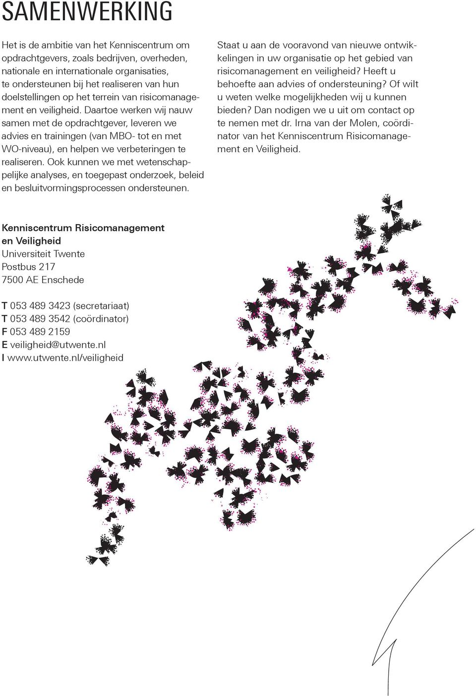 Daartoe werken wij nauw samen met de opdrachtgever, leveren we advies en trainingen (van MBO- tot en met WO-niveau), en helpen we verbeteringen te realiseren.