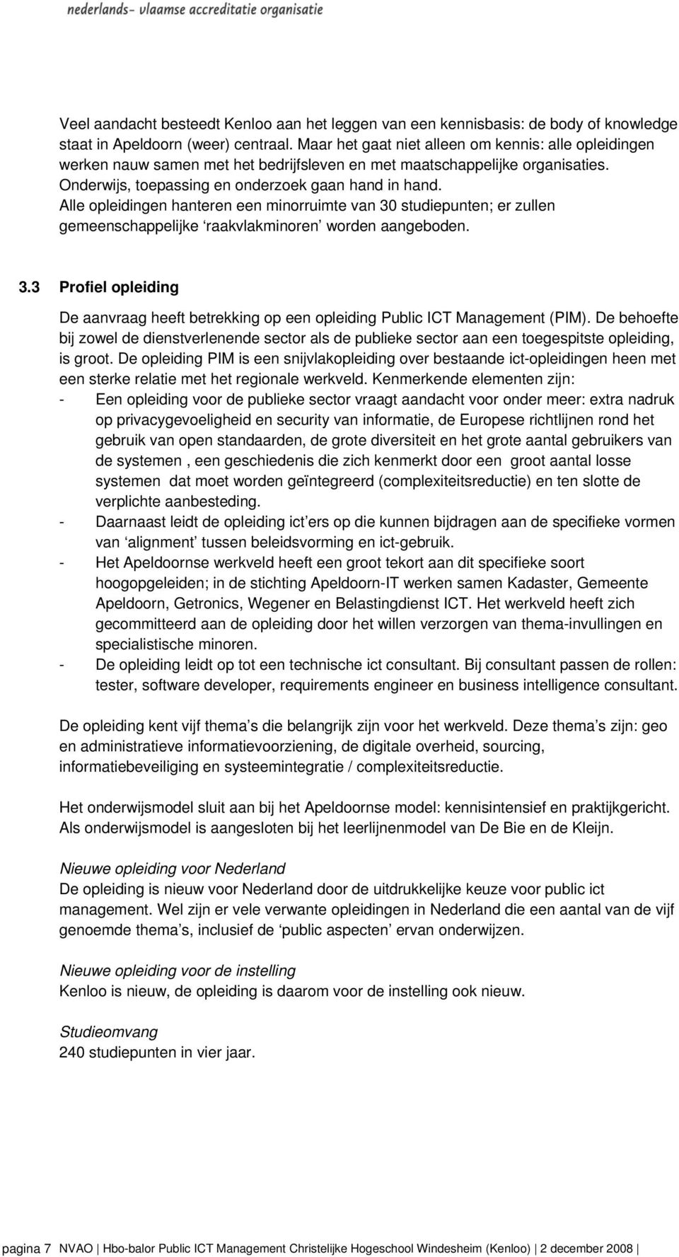 Alle opleidingen hanteren een minorruimte van 30 studiepunten; er zullen gemeenschappelijke raakvlakminoren worden aangeboden. 3.3 Profiel opleiding De aanvraag heeft betrekking op een opleiding Public ICT Management (PIM).