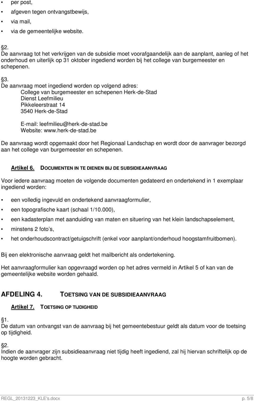 3. De aanvraag moet ingediend worden op volgend adres: College van burgemeester en schepenen Herk-de-Stad Dienst Leefmilieu Pikkeleerstraat 14 3540 Herk-de-Stad E-mail: leefmilieu@herk-de-stad.