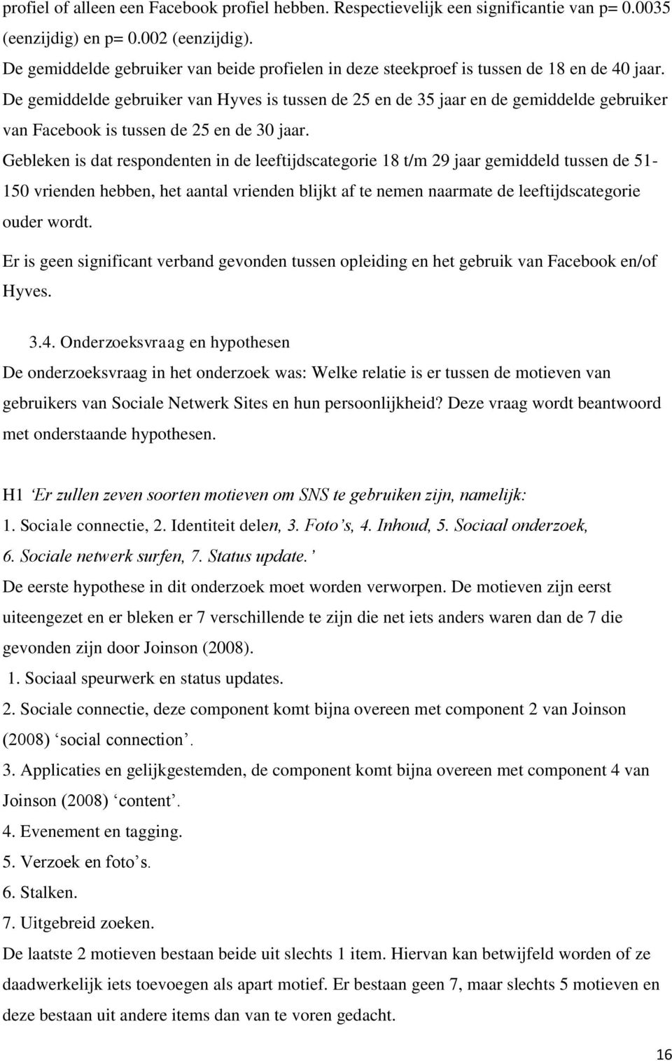 De gemiddelde gebruiker van Hyves is tussen de 25 en de 35 jaar en de gemiddelde gebruiker van Facebook is tussen de 25 en de 30 jaar.