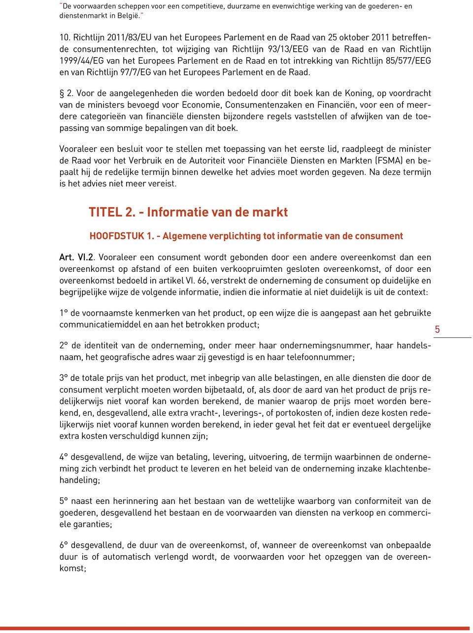 Europees Parlement en de Raad en tot intrekking van Richtlijn 85/577/EEG en van Richtlijn 97/7/EG van het Europees Parlement en de Raad. 2.