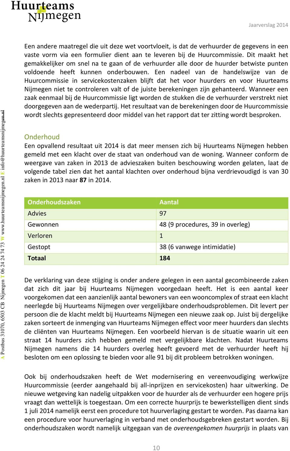 Een nadeel van de handelswijze van de Huurcommissie in servicekostenzaken blijft dat het voor huurders en voor Huurteams Nijmegen niet te controleren valt of de juiste berekeningen zijn gehanteerd.