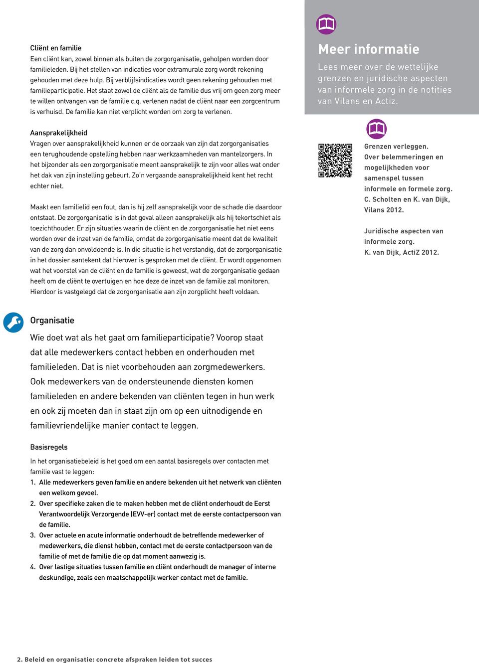 Het staat zowel de cliënt als de familie dus vrij om geen zorg meer te willen ontvangen van de familie c.q. verlenen nadat de cliënt naar een zorgcentrum is verhuisd.